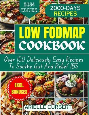 Low Fodmap Cookbook: Over 150 Deliciously Easy Recipes To Soothe Gut And Relieve IBS - Arielle Curbert - cover