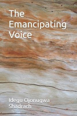 The Emancipating Voice - Idegu Ojonugwa Shadrach - cover