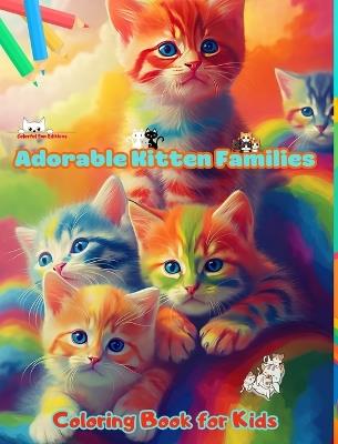 Adorable Kitten Families - Coloring Book for Kids - Creative Scenes of Endearing and Playful Cat Families: Cheerful Images of Lovely Kittens for Children's Relaxation and Fun - Colorful Fun Editions - cover