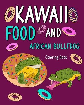 Kawaii Food and African Bullfrog Coloring Book: Activity Relaxation, Painting Menu Cute, and Animal Pictures Pages - Paperland - cover