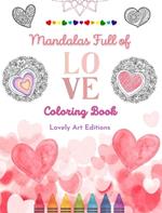 Mandalas Full of Love Coloring Book for Everyone Unique Mandalas Source of Infinite Creativity, Love and Peace: Nature, peace, love and hearts intertwined into gorgeous mandala patterns