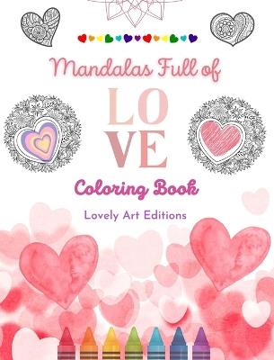 Mandalas Full of Love Coloring Book for Everyone Unique Mandalas Source of Infinite Creativity, Love and Peace: Nature, peace, love and hearts intertwined into gorgeous mandala patterns - Lovely Art Editions - cover