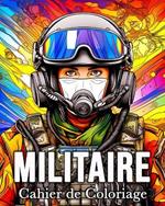 Cahier de Coloriage Militaire: 50 Images Étonnantes pour Lutter Contre le Stress et se Détendre