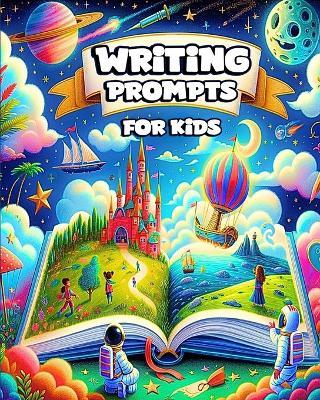 Writing Prompts for Kids: Daily Prompts for Imaginative and Creative Writing Adventures - Sophia Caleb - cover