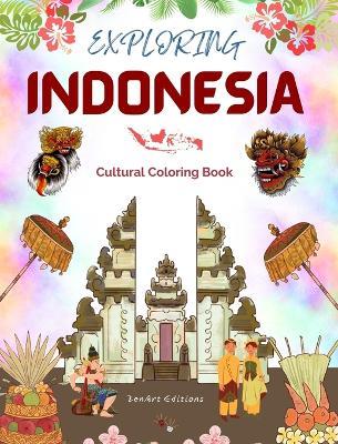 Exploring Indonesia - Cultural Coloring Book - Classic and Contemporary Creative Designs of Indonesian Symbols: Ancient and Modern Indonesian Culture Blend in One Amazing Coloring Book - Zenart Editions - cover