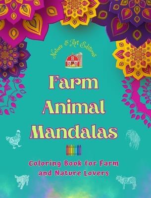 Farm Animal Mandalas Coloring Book for Farm and Nature Lovers Relaxing Mandalas to Promote Creativity: A Collection of Powerful Mandala Designs Celebrating Animal Life - Art Editions,Nature - cover