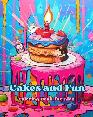 Cakes and Fun Coloring Book for Kids Fun and Adorable Designs for Cake-Loving Kids and Teens: Delicious Images of a Sweet Fantasy World for Kids' Relaxation and Creativity - Funny Fantasy Editions - cover