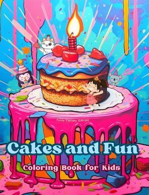 Cakes and Fun Coloring Book for Kids Fun and Adorable Designs for Cake-Loving Kids and Teens: Delicious Images of a Sweet Fantasy World for Kids' Relaxation and Creativity - Funny Fantasy Editions - cover