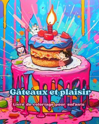 G?teaux et plaisir: Livre de coloriage pour enfants Des dessins amusants et adorables pour les amateurs de p?tisserie: De d?licieuses images d'un monde fantastique pour se d?tendre et cr?er de l'art - Funny Fantasy Editions - cover