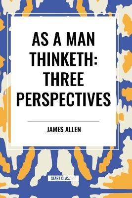 As a Man Thinketh: Three Perspectives - James Allen,Robert Collier,Orison Swett Marden - cover