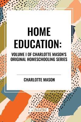 Home Education, of Charlotte Mason's Homeschooling Series, Volume I - Charlotte Mason - cover