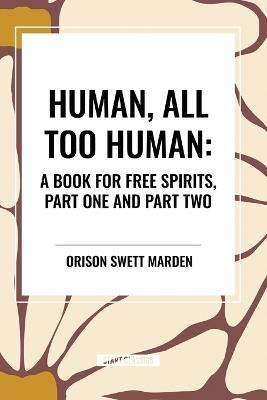 Human, All Too Human: A Book for Free Spirits, Part One and Part Two - Friedrich Wilhelm Nietzsche,Alexander Harvey,Paul V Cohn - cover