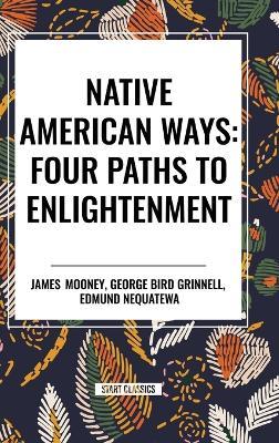 Native American Ways: Four Paths to Enlightenment - James Mooney,George Bird Grinnell,Edmund Nequatewa - cover