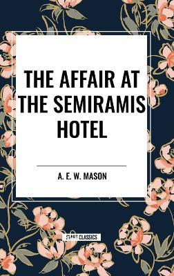 The Affair at the Semiramis Hotel - A E W Mason - cover