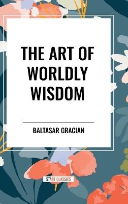 The Art of Worldly Wisdom - Baltasar Gracian - cover