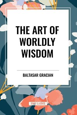 The Art of Worldly Wisdom - Baltasar Gracian - cover