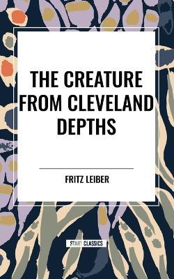 The Creature from Cleveland Depths - Fritz Leiber - cover