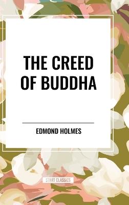 The Creed of Buddha - Edmond Holmes - cover