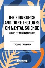 The Edinburgh and Dore Lectures on Mental Science: Complete and Unabridged.