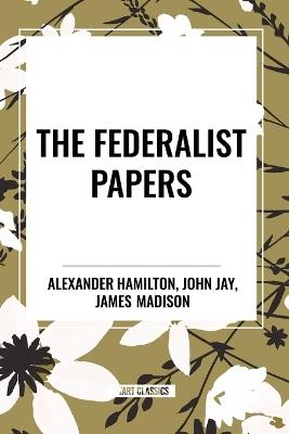 The Federalist Papers - Alexander Hamilton,James Madison,John Jay - cover