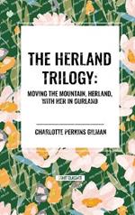 The Herland Trilogy: Moving the Mountain, Herland, with Her in Ourland