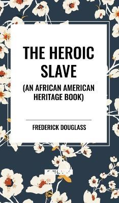 The Heroic Slave (an African American Heritage Book) - Frederick Douglass - cover