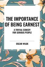 The Importance of Being Earnest: A Trivial Comedy for Serious People