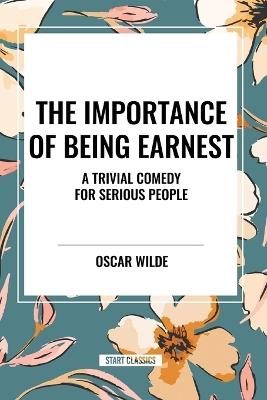 The Importance of Being Earnest: A Trivial Comedy for Serious People - Oscar Wilde - cover