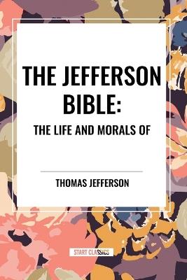The Jefferson Bible: The Life and Morals of - Thomas Jefferson - cover