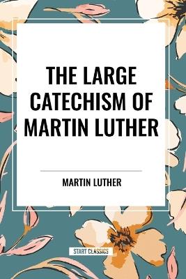 The Large Catechism of Martin Luther - Martin Luther - cover