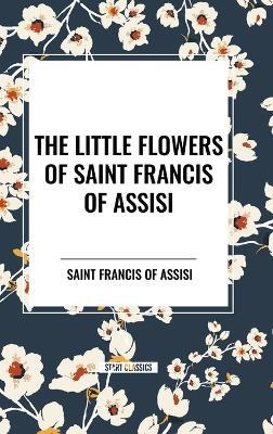 The Little Flowers of Saint Francis of Assisi - Saint Francis of Assisi - cover