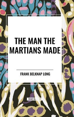 The Man the Martians Made - Frank Belknap Long - cover