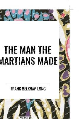 The Man the Martians Made - Frank Belknap Long - cover