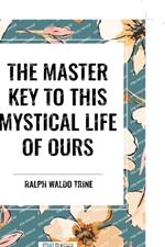 The Master Key to This Mystical Life of Ours