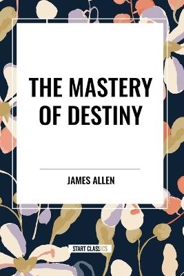 The Mastery of Destiny - James Allen - cover