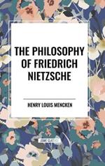 The Philosophy of Friedrich Nietzsche