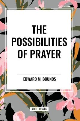 The Possibilities of Prayer - Edward M Bounds - cover