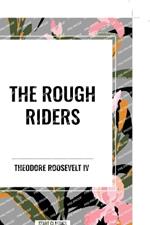 The Rough Riders by Theodore Roosevelt: The Rough Riders