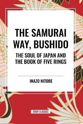 The Samurai Way, Bushido: The Soul of Japan and the Book of Five Rings - Inazo Nitob,Musashi Miyamoto,Inazo Nitobe - cover