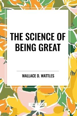 The Science of Being Great: Original First Edition Text - Wallace D Wattles - cover