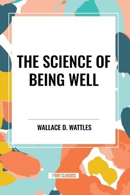 The Science of Being Well - Wallace D Wattles - cover