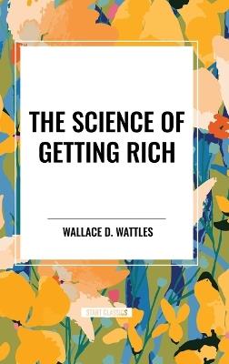 The Science of Getting Rich: Original First Edition Text - Wallace D Wattles - cover