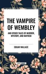 The Vampire of Wembley: And Other Tales of Murder, Mystery, and Mayhem
