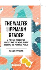 The Walter Lippmann Reader: A Preface to Politics, Liberty and the News, Public Opinion, The Phantom Public