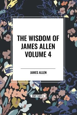 The Wisdom of James Allen, Volume 4 - James Allen - cover