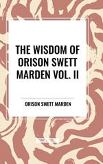 The Wisdom Of Orison Swett Marden Vol. II: Pushing to the Front, Stories from Life