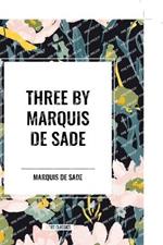 Three by Marquis de Sade: Justine, the 120 Days of Sodom, Florville and Courval