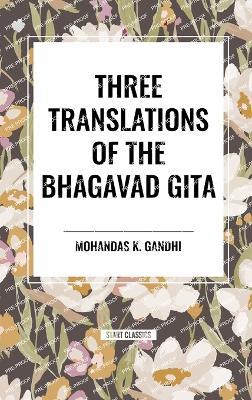 Three Translations of the Bhagavad Gita - Mohandas K Gandhi - cover