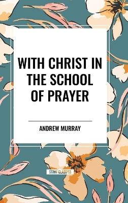 With Christ in the School of Prayer - Andrew Murray - cover