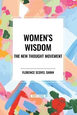 Women's Wisdom: The New Thought Movement - Florence Scovel Shinn,Genevieve Behrend,Elizabeth Towne - cover